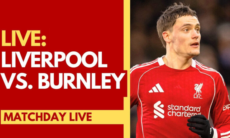 "liverpool vs burnley live".. تابع مباراة ليفربول وبيرنلي اليوم في الدوري الإنجليزي وأهداف نارية